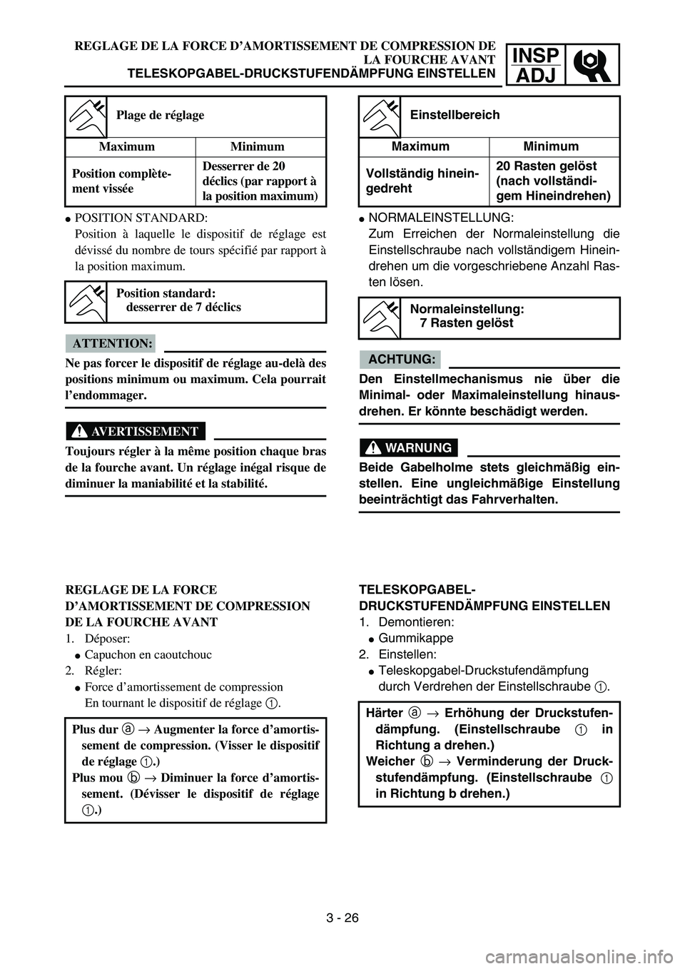 YAMAHA YZ85 2006  Owners Manual 3- 30
INSP
ADJ
REGLAGE DE LA FORCE D’AMORTISSEMENT DE COMPRESSION DE
LA FOURCHE AVANT
TELESKOPGABEL-DRUCKSTUFENDÄMPFUNG EINSTELLEN
POSITION STANDARD:
Position à laquelle le dispositif de réglage