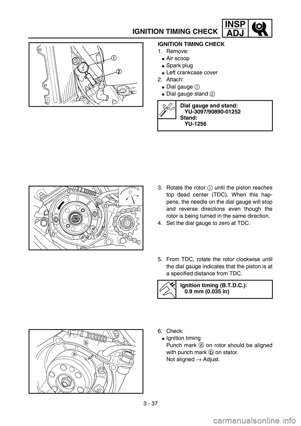 YAMAHA YZ85 2006  Notices Demploi (in French) 3 - 37
INSP
ADJ
IGNITION TIMING CHECK
IGNITION TIMING CHECK
1. Remove:
Air scoop
Spark plug 
Left crankcase cover 
2. Attach:
Dial gauge 1 
Dial gauge stand 2 
Dial gauge and stand:
YU-3097/90890