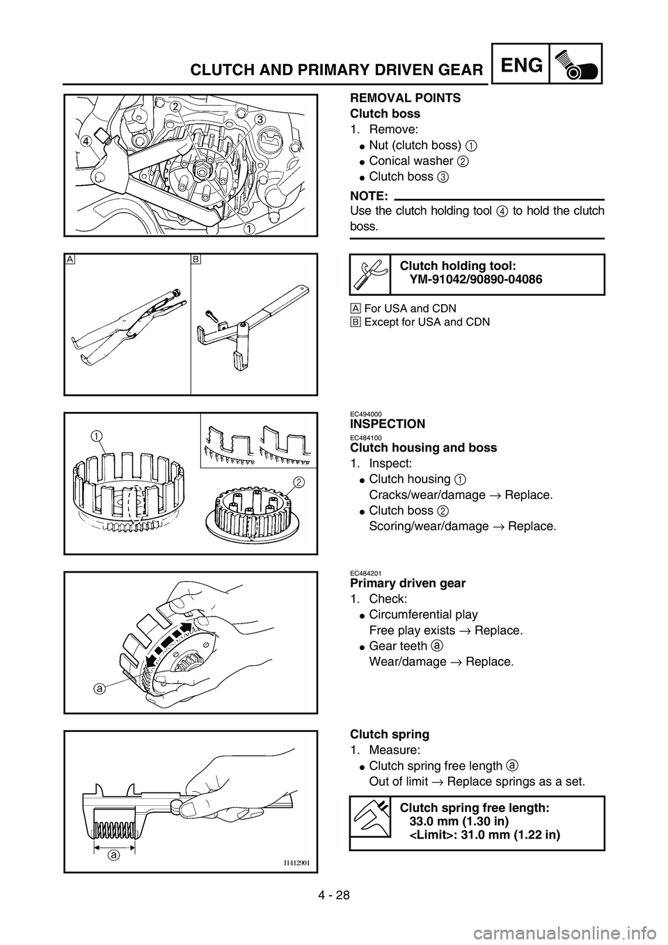 YAMAHA YZ85 2006  Owners Manual 4 - 28
ENG
REMOVAL POINTS
Clutch boss
1. Remove:
Nut (clutch boss) 1 
Conical washer 2 
Clutch boss 3 
NOTE:
Use the clutch holding tool 4 to hold the clutch
boss.
ÈFor USA and CDN
ÉExcept for US