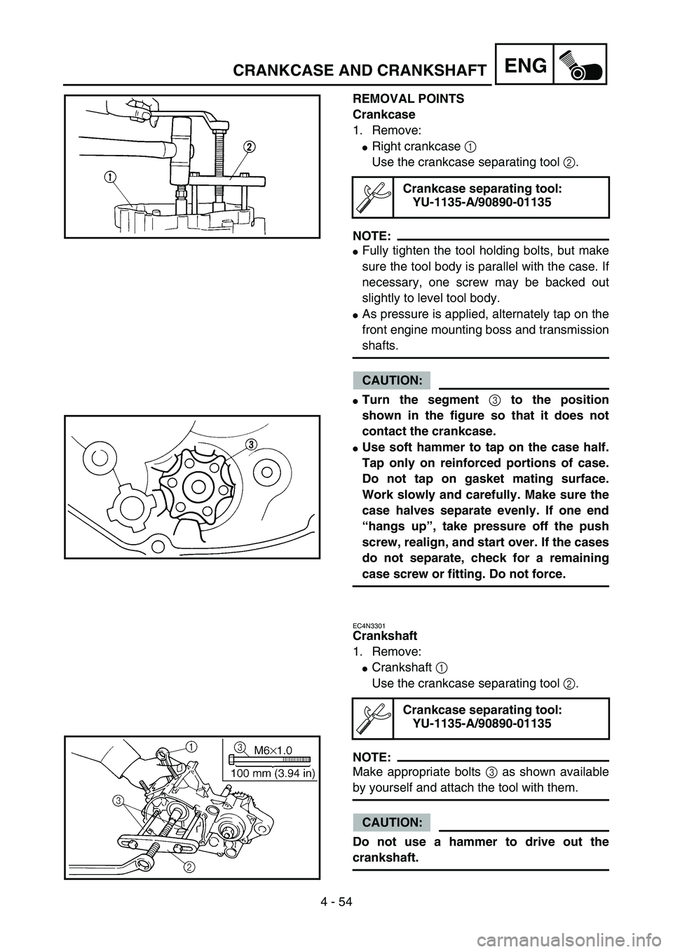 YAMAHA YZ85 2006  Owners Manual 4 - 54
ENG
REMOVAL POINTS
Crankcase 
1. Remove:
Right crankcase 1 
Use the crankcase separating tool 2.
NOTE:
Fully tighten the tool holding bolts, but make
sure the tool body is parallel with the c
