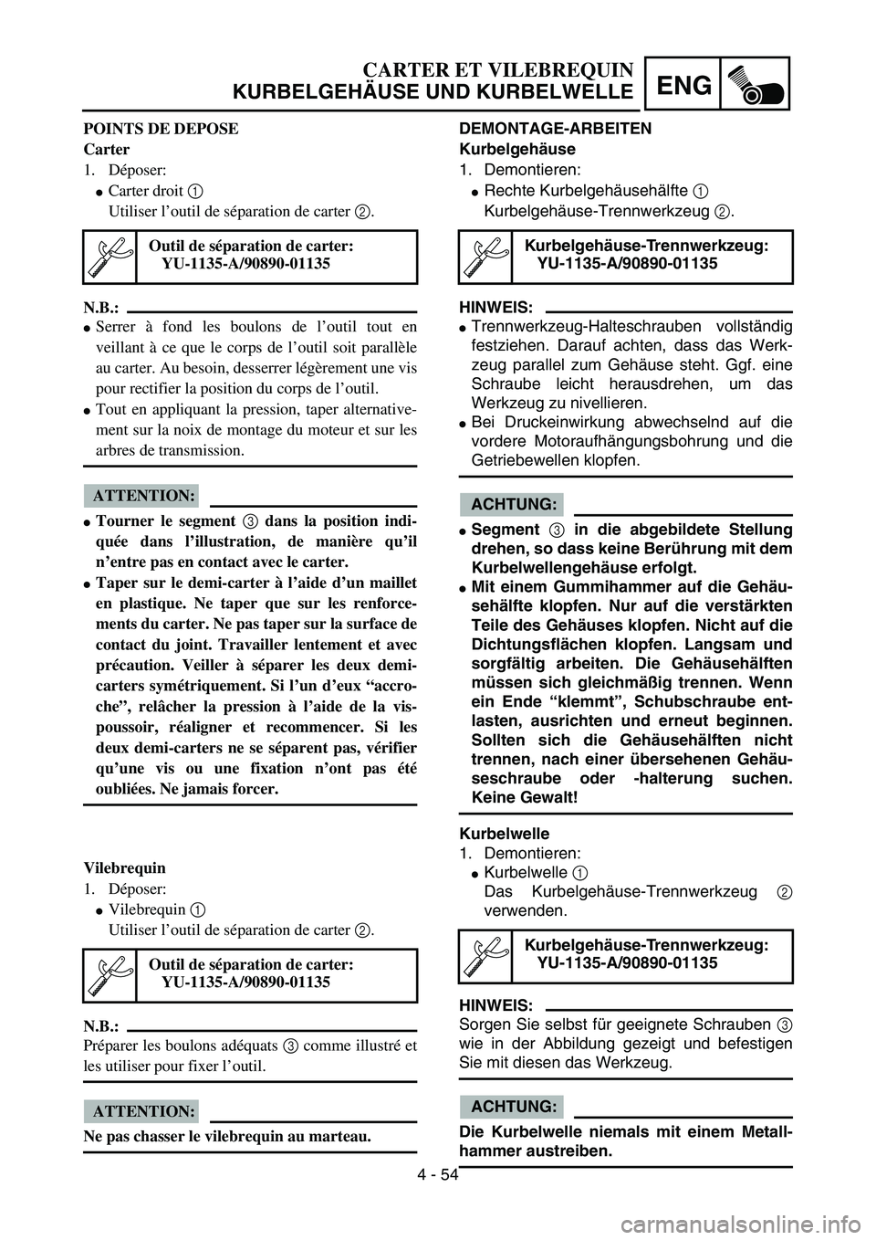 YAMAHA YZ85 2006  Owners Manual 4 - 54
ENG
POINTS DE DEPOSE
Carter
1. Déposer:
Carter droit 1 
Utiliser l’outil de séparation de carter 2.
N.B.:
Serrer à fond les boulons de l’outil tout en
veillant à ce que le corps de l
