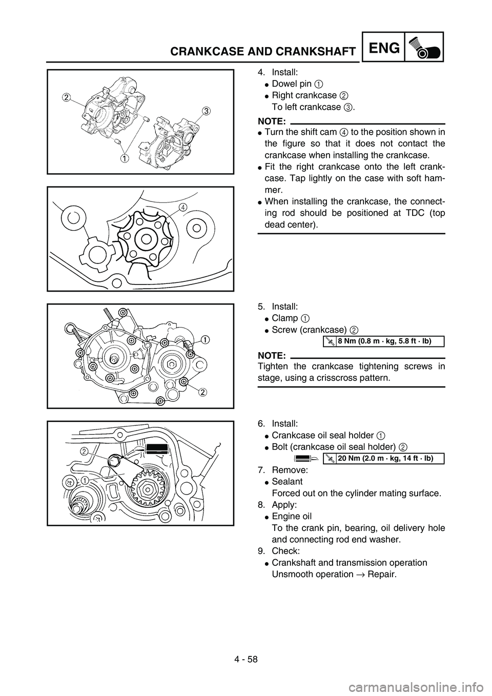 YAMAHA YZ85 2006  Owners Manual 4 - 58
ENG
4. Install:
Dowel pin 1 
Right crankcase 2 
To left crankcase 3.
NOTE:
Turn the shift cam 4 to the position shown in
the figure so that it does not contact the
crankcase when installing 