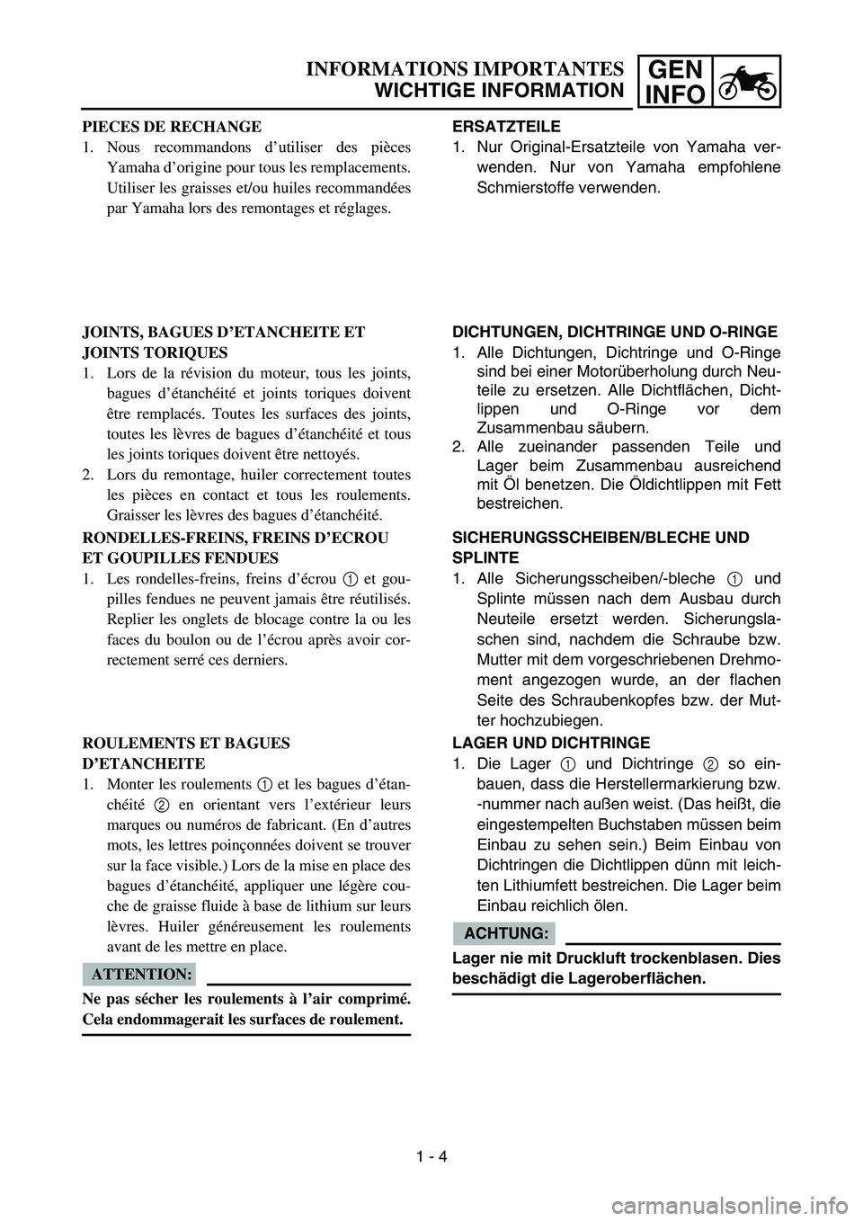 YAMAHA YZ85 2006 Owners Guide GEN
INFOINFORMATIONS IMPORTANTES
WICHTIGE INFORMATION
PIECES DE RECHANGE
1. Nous recommandons d’utiliser des pièces
Yamaha d’origine pour tous les remplacements.
Utiliser les graisses et/ou huile