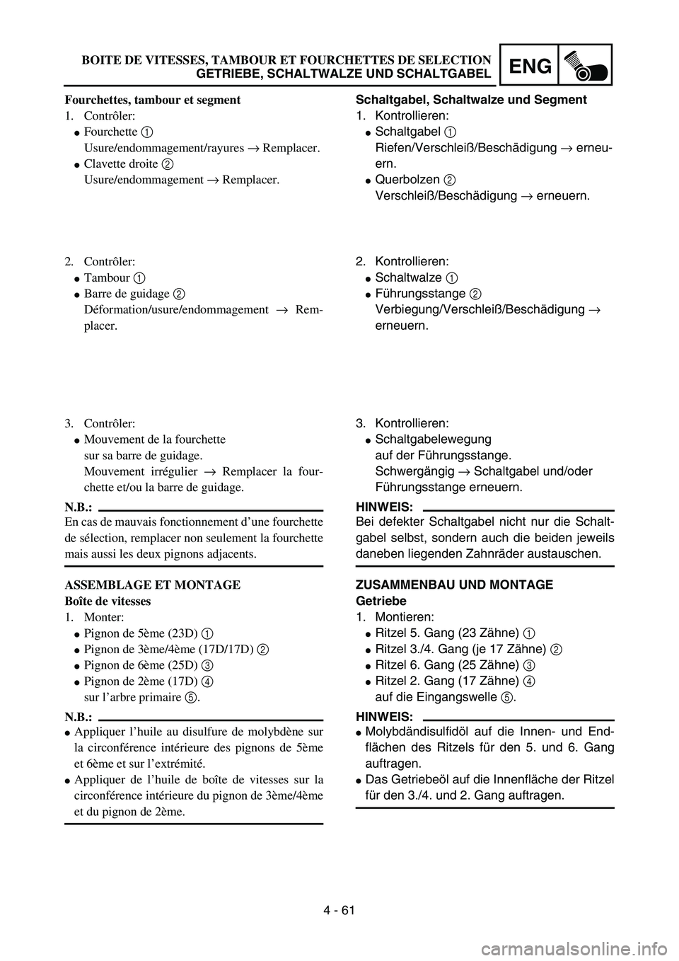 YAMAHA YZ85 2006  Owners Manual 4 - 61
ENG
Fourchettes, tambour et segment
1. Contrôler:
Fourchette 1 
Usure/endommagement/rayures → Remplacer.
Clavette droite 2 
Usure/endommagement → Remplacer.
2. Contrôler:
Tambour 1 
B