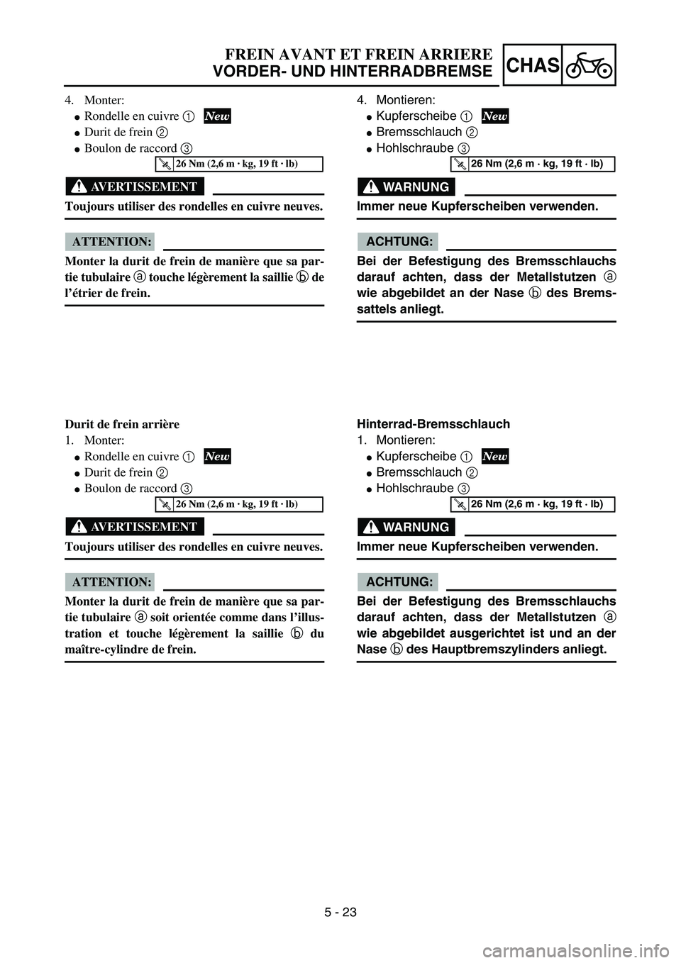 YAMAHA YZ85 2006  Owners Manual 5 - 23
CHAS
4. Monter:
Rondelle en cuivre 1
Durit de frein 2 
Boulon de raccord 3  
AVERTISSEMENT
Toujours utiliser des rondelles en cuivre neuves.
ATTENTION:
Monter la durit de frein de manière q