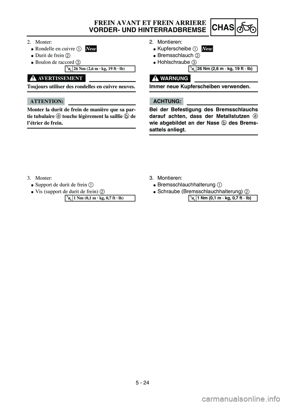 YAMAHA YZ85 2006  Owners Manual 5 - 24
CHAS
2. Monter:
Rondelle en cuivre 1
Durit de frein 2 
Boulon de raccord 3  
AVERTISSEMENT
Toujours utiliser des rondelles en cuivre neuves.
ATTENTION:
Monter la durit de frein de manière q