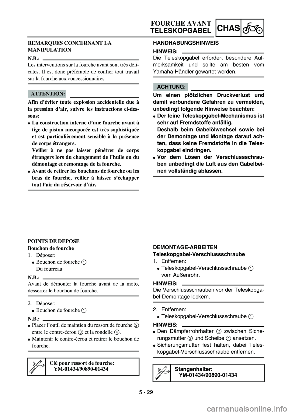 YAMAHA YZ85 2006  Owners Manual 5 - 29
CHAS
REMARQUES CONCERNANT LA 
MANIPULATION
N.B.:
Les interventions sur la fourche avant sont très déli-
cates. Il est donc préférable de confier tout travail
sur la fourche aux concessionna