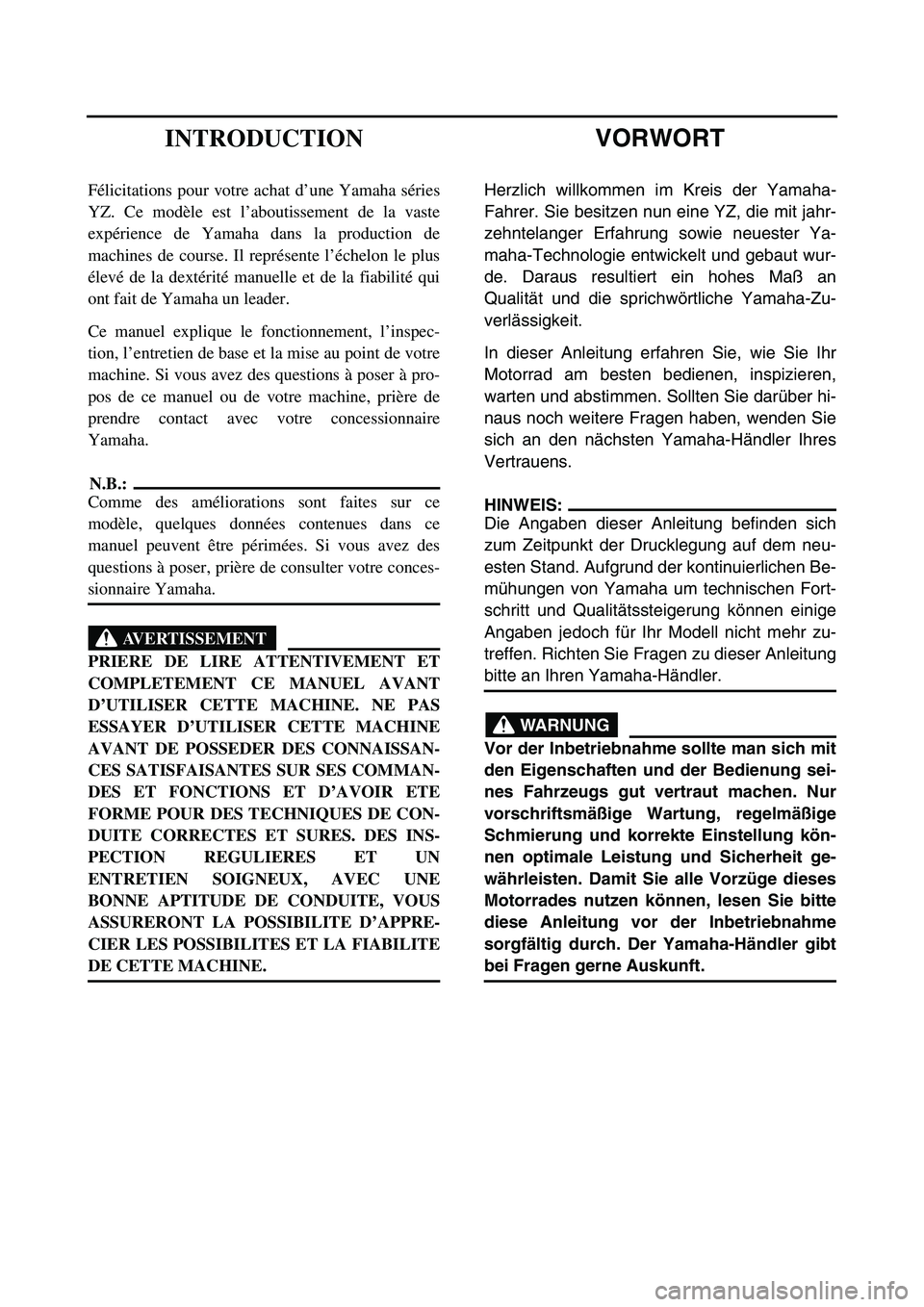 YAMAHA YZ85 2006 Owners Manual VORWORT
Herzlich willkommen im Kreis der Yamaha-
Fahrer. Sie besitzen nun eine YZ, die mit jahr-
zehntelanger Erfahrung sowie neuester Ya-
maha-Technologie entwickelt und gebaut wur-
de. Daraus result YAMAHA YZ85 2006 Owners Manual VORWORT
Herzlich willkommen im Kreis der Yamaha-
Fahrer. Sie besitzen nun eine YZ, die mit jahr-
zehntelanger Erfahrung sowie neuester Ya-
maha-Technologie entwickelt und gebaut wur-
de. Daraus result
