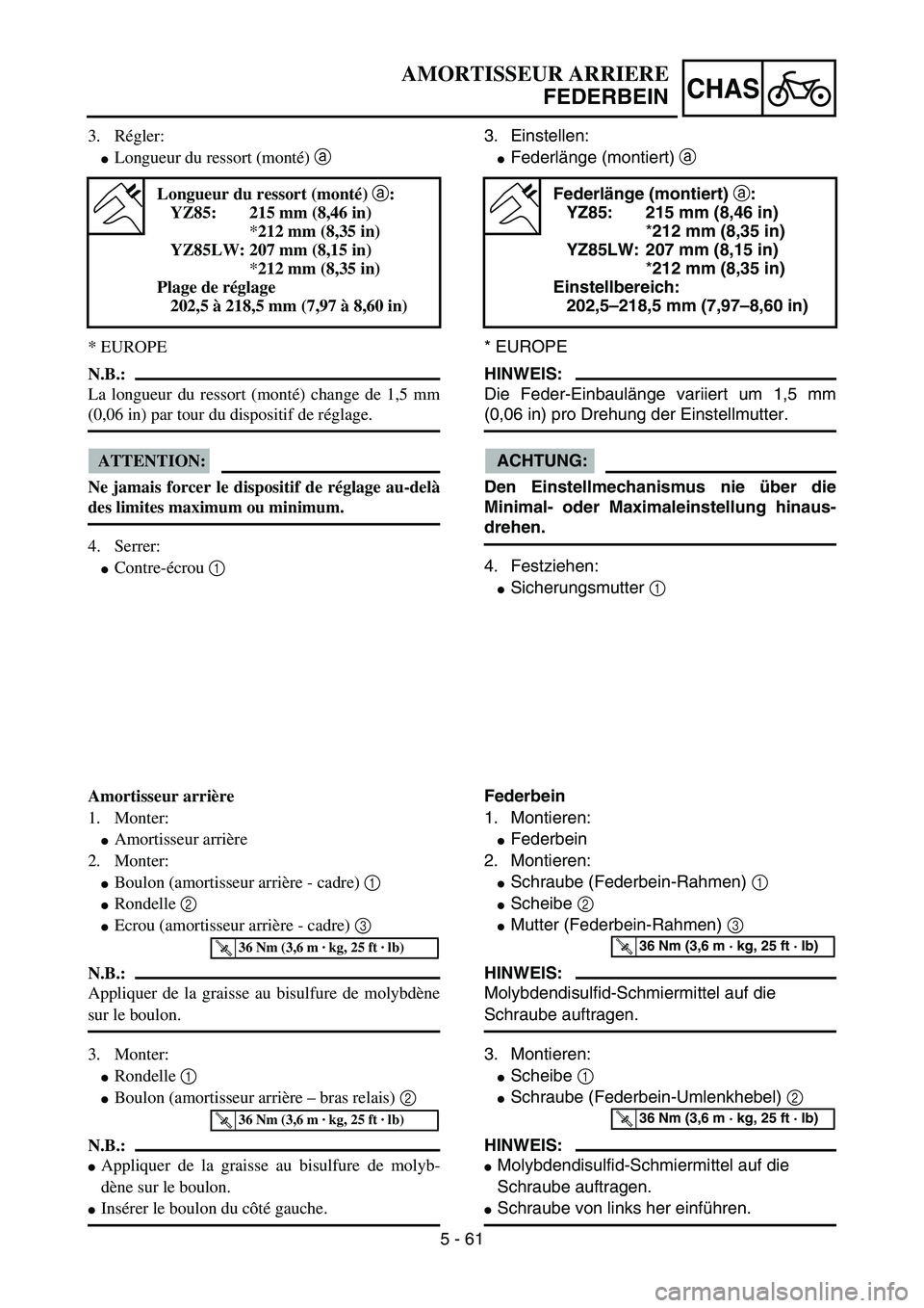 YAMAHA YZ85 2006  Owners Manual 5 - 61
CHAS
3. Régler:
Longueur du ressort (monté) a 
* EUROPE
N.B.:
La longueur du ressort (monté) change de 1,5 mm
(0,06 in) par tour du dispositif de réglage.
ATTENTION:
Ne jamais forcer le di