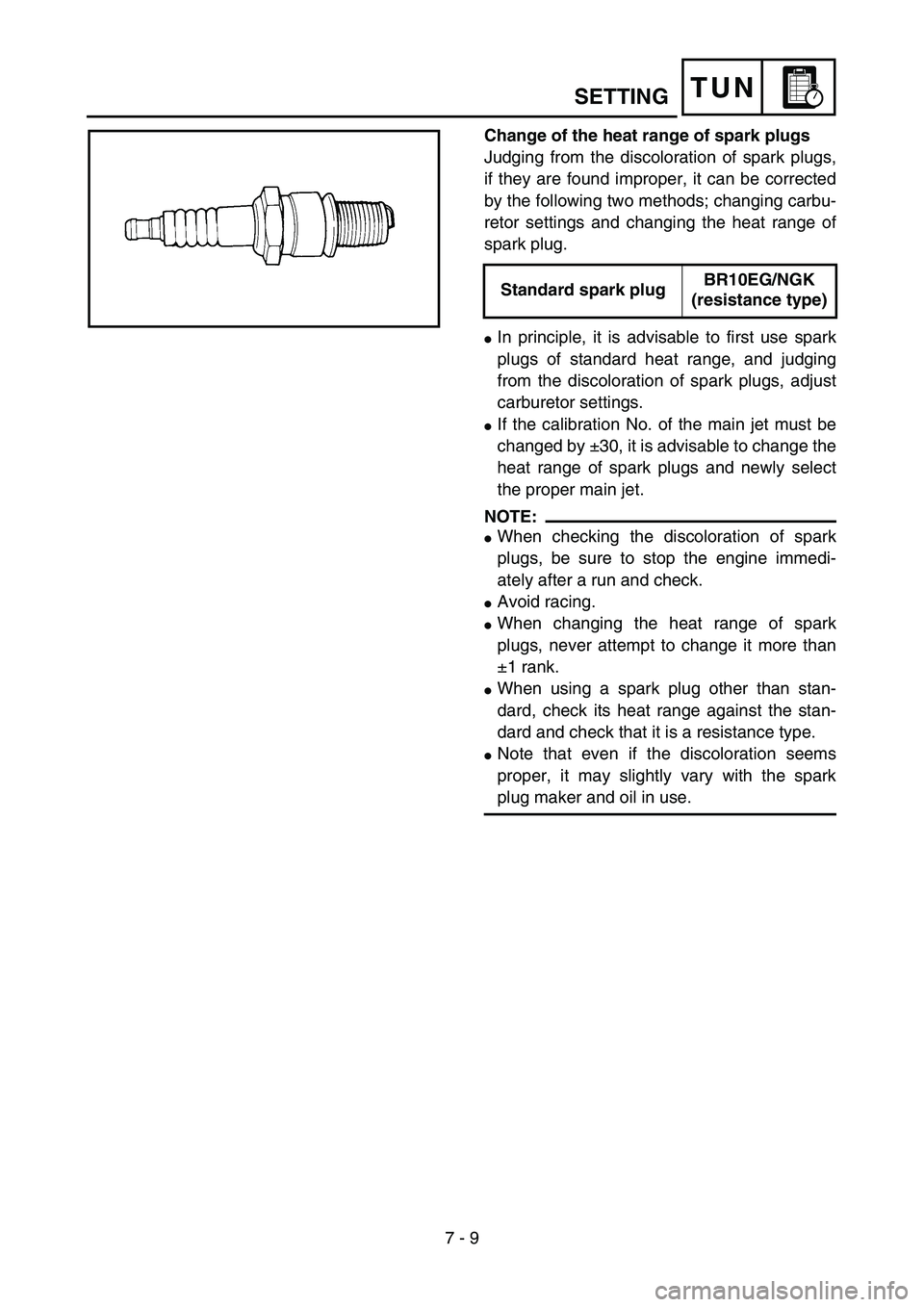 YAMAHA YZ85 2006 Owners Manual 7 - 9
TUNSETTING
Change of the heat range of spark plugs
Judging from the discoloration of spark plugs,
if they are found improper, it can be corrected
by the following two methods; changing carbu-
re