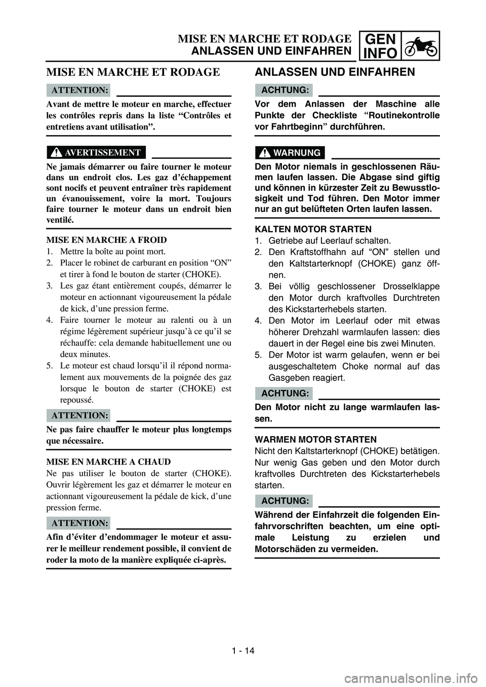 YAMAHA YZ85 2006  Notices Demploi (in French) GEN
INFOMISE EN MARCHE ET RODAGE
ANLASSEN UND EINFAHREN
MISE EN MARCHE ET RODAGE
ATTENTION:
Avant de mettre le moteur en marche, effectuer
les contrôles repris dans la liste “Contrôles et
entretie