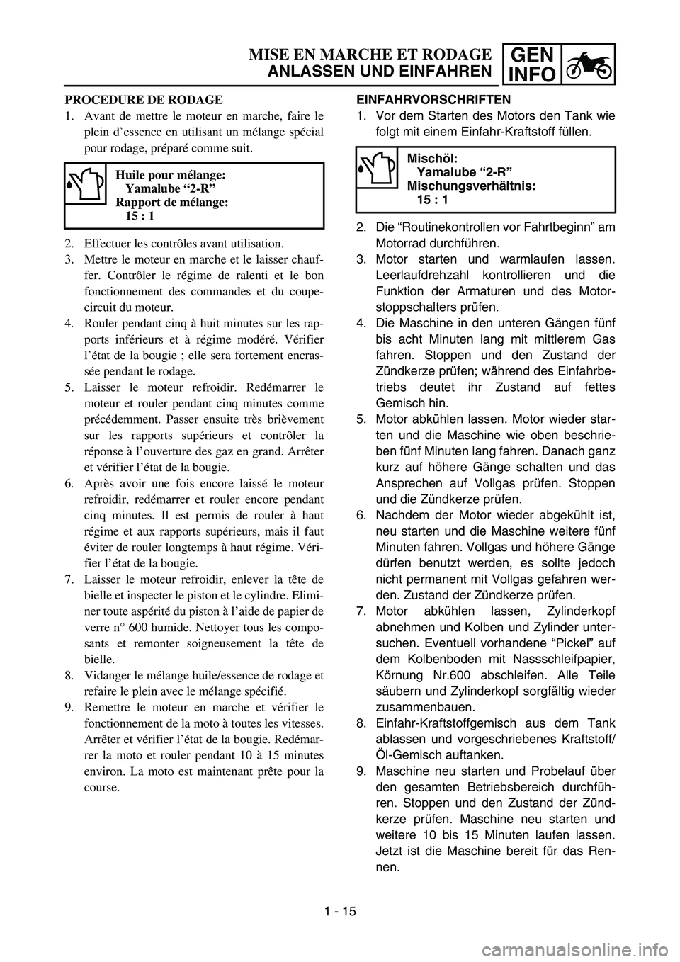 YAMAHA YZ85 2006  Notices Demploi (in French) GEN
INFOMISE EN MARCHE ET RODAGE
ANLASSEN UND EINFAHREN
PROCEDURE DE RODAGE
1. Avant de mettre le moteur en marche, faire le
plein d’essence en utilisant un mélange spécial
pour rodage, préparé 