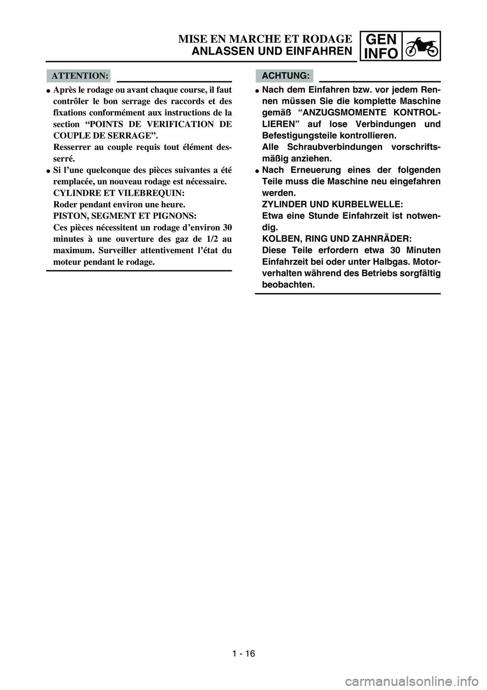 YAMAHA YZ85 2006  Notices Demploi (in French) GEN
INFOMISE EN MARCHE ET RODAGE
ANLASSEN UND EINFAHREN
ATTENTION:
Après le rodage ou avant chaque course, il faut
contrôler le bon serrage des raccords et des
fixations conformément aux instructi