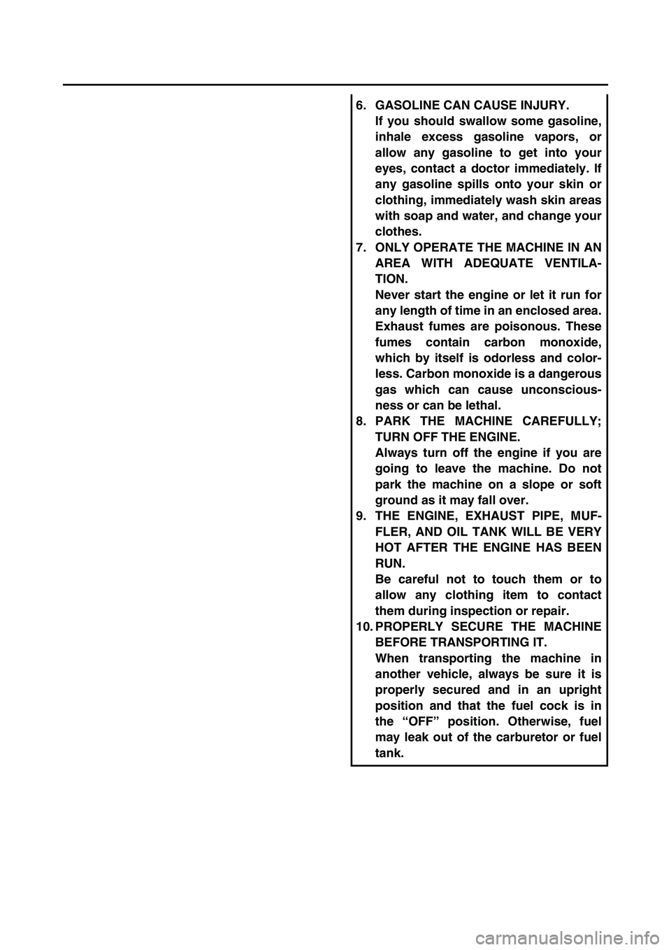 YAMAHA YZ85 2006  Owners Manual 6. GASOLINE CAN CAUSE INJURY.
If you should swallow some gasoline,
inhale excess gasoline vapors, or
allow any gasoline to get into your
eyes, contact a doctor immediately. If
any gasoline spills onto