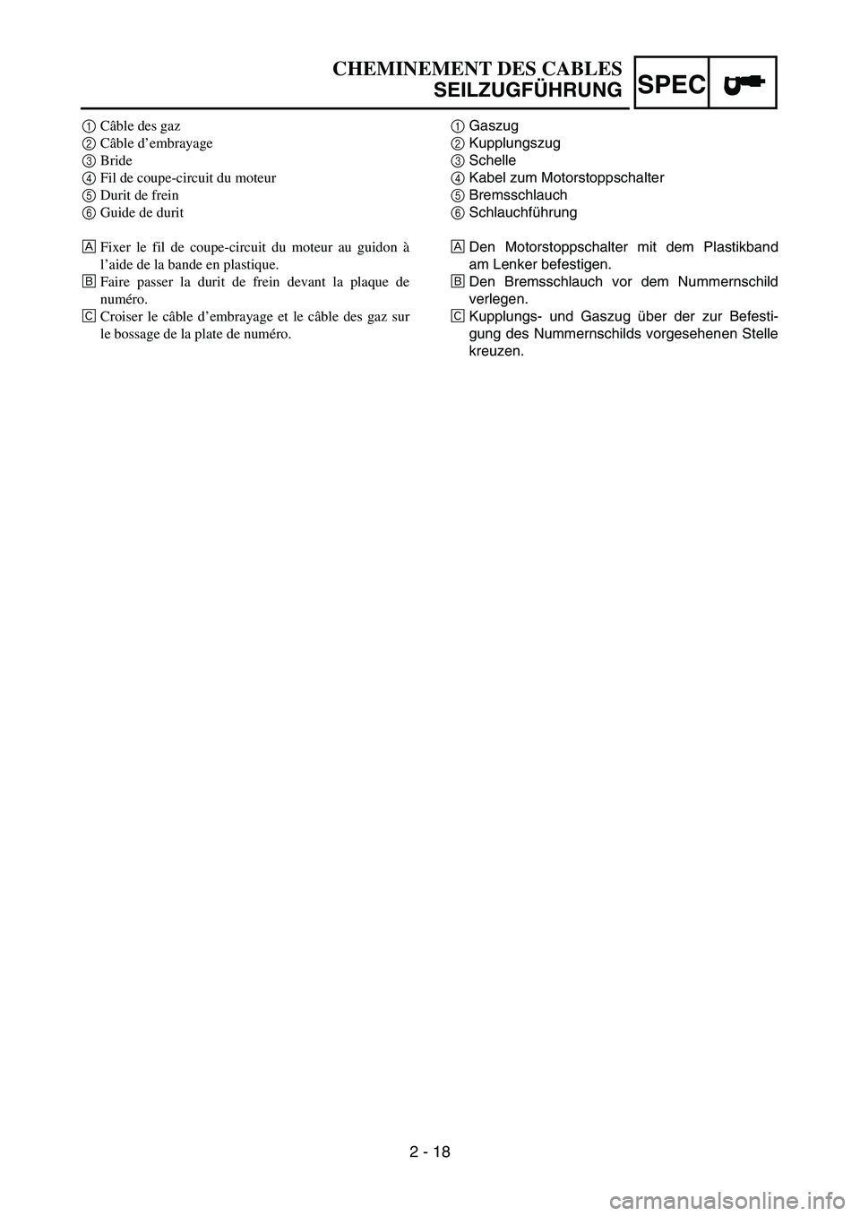 YAMAHA YZ85 2005 Owners Manual 2 - 18
SPEC
1Câble des gaz
2Câble d’embrayage
3Bride
4Fil de coupe-circuit du moteur
5Durit de frein
6Guide de durit
ÈFixer le fil de coupe-circuit du moteur au guidon à
l’aide de la bande en YAMAHA YZ85 2005 Owners Manual 2 - 18
SPEC
1Câble des gaz
2Câble d’embrayage
3Bride
4Fil de coupe-circuit du moteur
5Durit de frein
6Guide de durit
ÈFixer le fil de coupe-circuit du moteur au guidon à
l’aide de la bande en