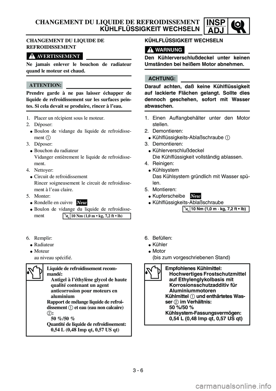 YAMAHA YZ85 2005  Owners Manual 3- 10
INSP
ADJCHANGEMENT DU LIQUIDE DE REFROIDISSEMENT
KÜHLFLÜSSIGKEIT WECHSELN
CHANGEMENT DU LIQUIDE DE 
REFROIDISSEMENT
AVERTISSEMENT
Ne jamais enlever le bouchon de radiateur
quand le moteur est 