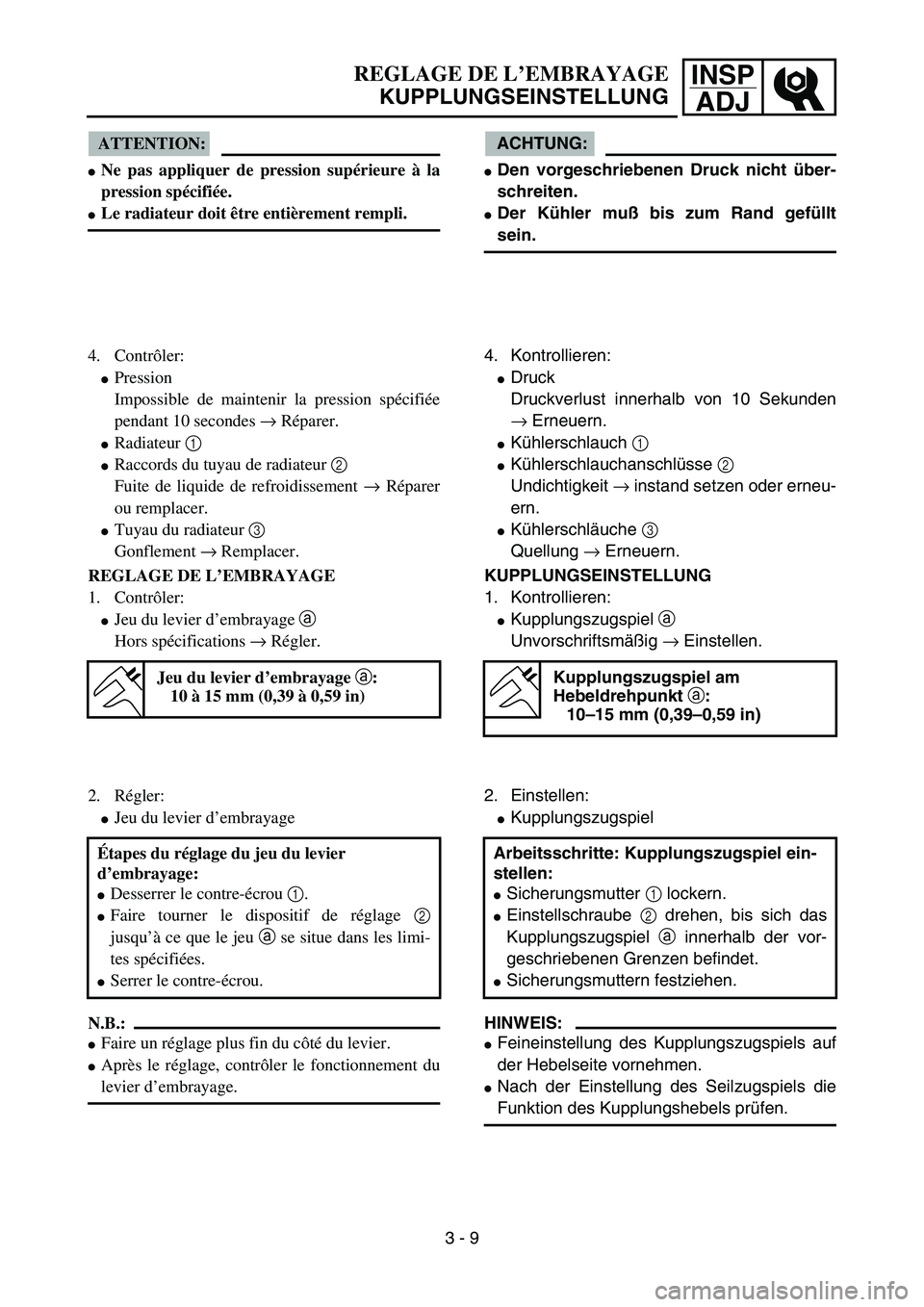 YAMAHA YZ85 2005  Owners Manual INSP
ADJREGLAGE DE L’EMBRAYAGE
KUPPLUNGSEINSTELLUNG
ATTENTION:
Ne pas appliquer de pression supérieure à la
pression spécifiée.
Le radiateur doit être entièrement rempli.
4. Contrôler:
Pre