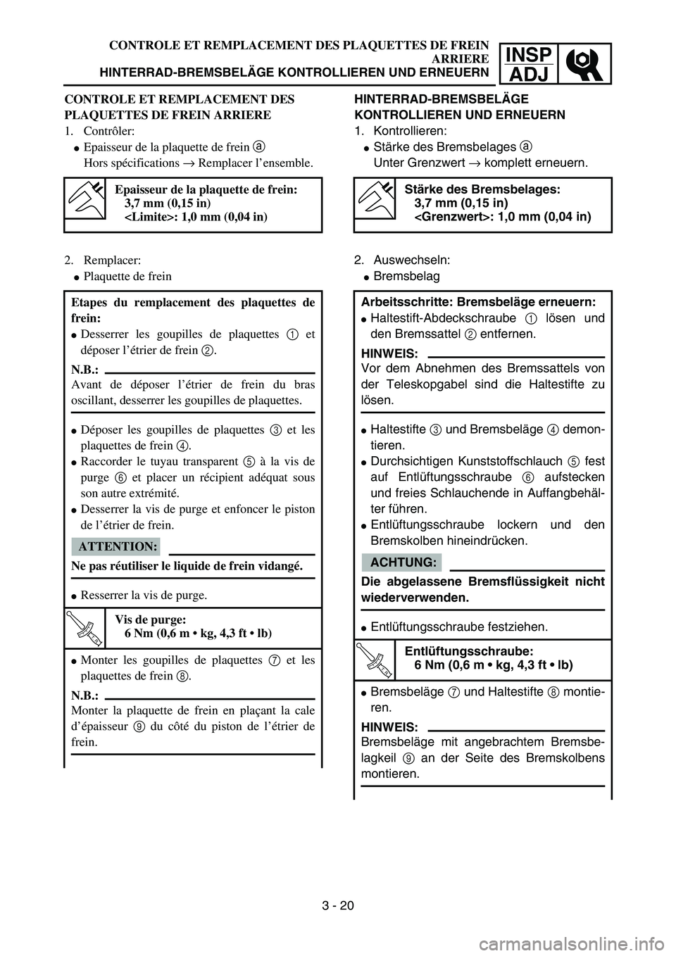 YAMAHA YZ85 2005  Owners Manual 3- 24
INSP
ADJ
CONTROLE ET REMPLACEMENT DES PLAQUETTES DE FREIN
ARRIERE
HINTERRAD-BREMSBELÄGE KONTROLLIEREN UND ERNEUERN
CONTROLE ET REMPLACEMENT DES 
PLAQUETTES DE FREIN ARRIERE
1. Contrôler:
Epai