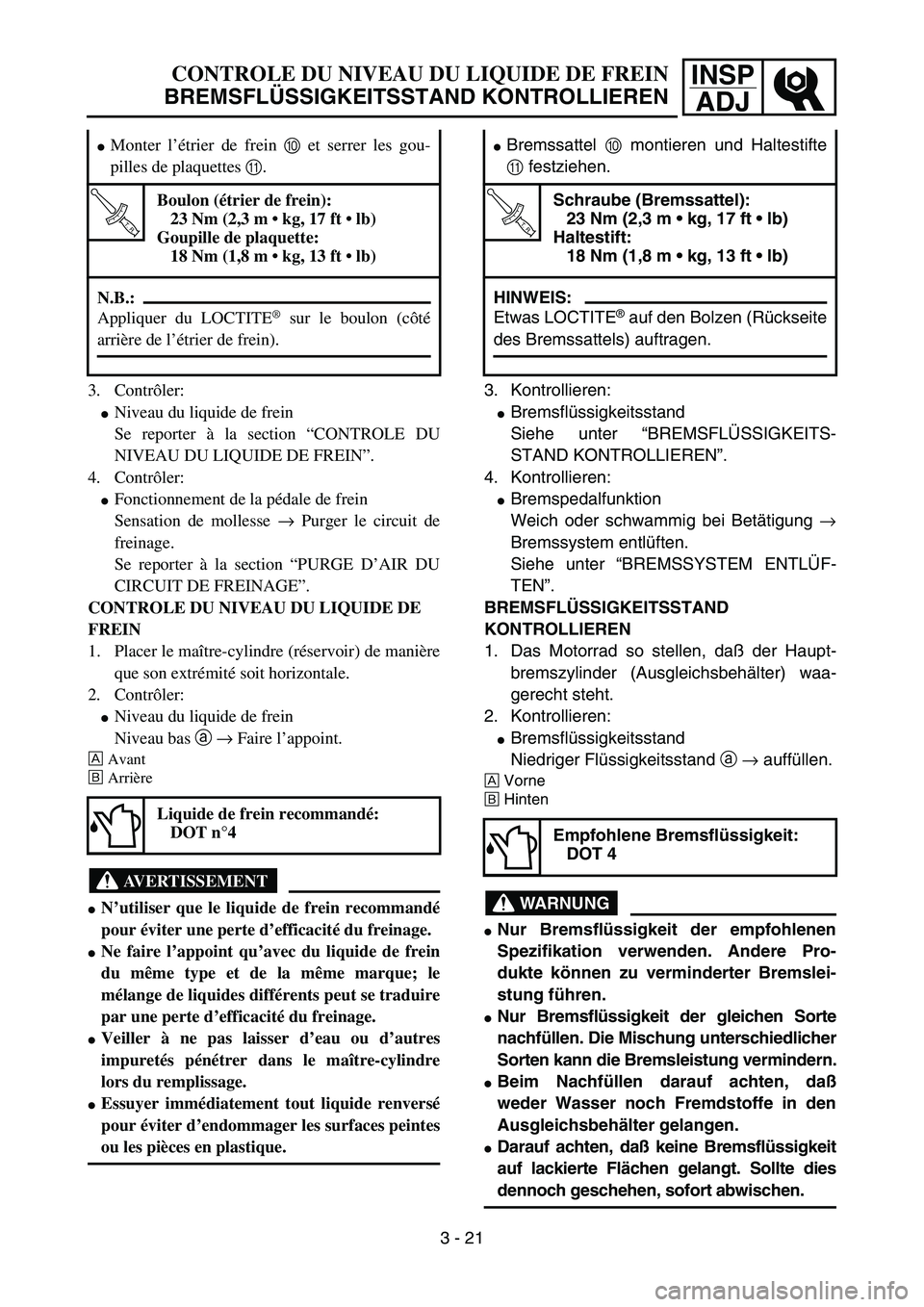 YAMAHA YZ85 2005  Owners Manual INSP
ADJCONTROLE DU NIVEAU DU LIQUIDE DE FREIN
BREMSFLÜSSIGKEITSSTAND KONTROLLIEREN
3. Contrôler:
Niveau du liquide de frein
Se reporter à la section “CONTROLE DU
NIVEAU DU LIQUIDE DE FREIN”.
