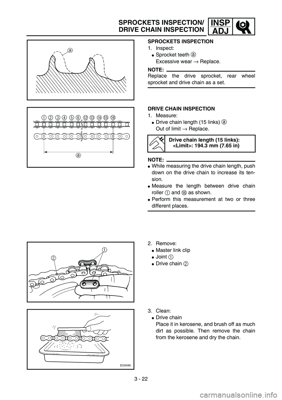 YAMAHA YZ85 2005  Owners Manual 3 - 22
INSP
ADJ
SPROCKETS INSPECTION
1. Inspect:
Sprocket teeth a 
Excessive wear → Replace.
NOTE:
Replace the drive sprocket, rear wheel
sprocket and drive chain as a set.
5PA30480
DRIVE CHAIN INS