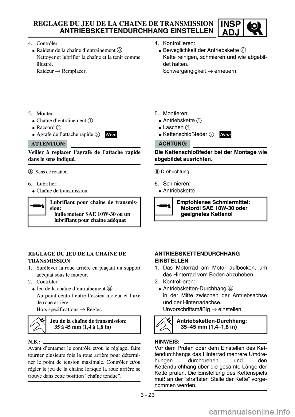YAMAHA YZ85 2005  Owners Manual INSP
ADJREGLAGE DU JEU DE LA CHAINE DE TRANSMISSION
ANTRIEBSKETTENDURCHHANG EINSTELLEN
4. Contrôler:
Raideur de la chaîne d’entraînement a 
Nettoyer et lubrifier la chaîne et la tenir comme
ill