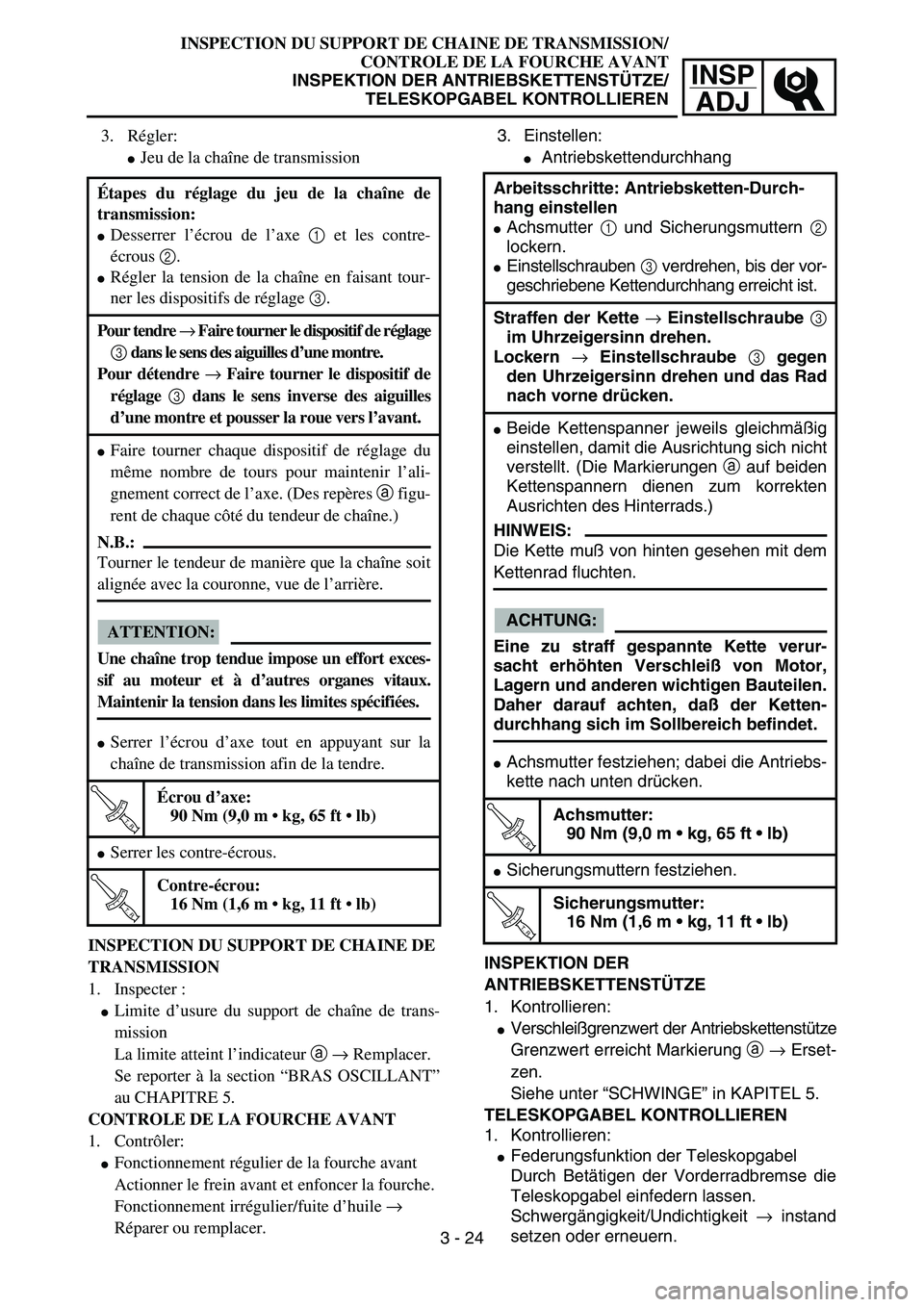 YAMAHA YZ85 2005  Owners Manual INSP
ADJ
INSPECTION DU SUPPORT DE CHAINE DE TRANSMISSION/
CONTROLE DE LA FOURCHE AVANT
INSPEKTION DER ANTRIEBSKETTENSTÜTZE/
TELESKOPGABEL KONTROLLIEREN
3. Régler:
Jeu de la chaîne de transmission
