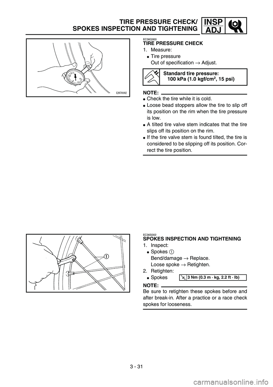 YAMAHA YZ85 2005  Owners Manual 3 - 31
INSP
ADJTIRE PRESSURE CHECK/
SPOKES INSPECTION AND TIGHTENING
EC36Q000
TIRE PRESSURE CHECK
1. Measure:
Tire pressure
Out of specification → Adjust.
NOTE:
Check the tire while it is cold.
L