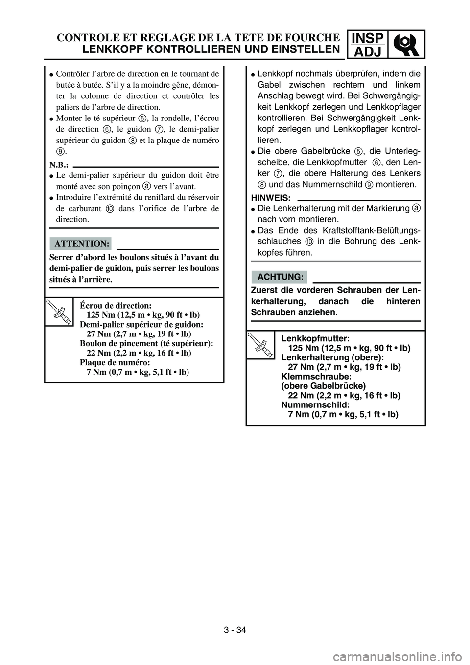 YAMAHA YZ85 2005  Owners Manual INSP
ADJCONTROLE ET REGLAGE DE LA TETE DE FOURCHE
LENKKOPF KONTROLLIEREN UND EINSTELLEN
Contrôler l’arbre de direction en le tournant de
butée à butée. S’il y a la moindre gêne, démon-
ter 