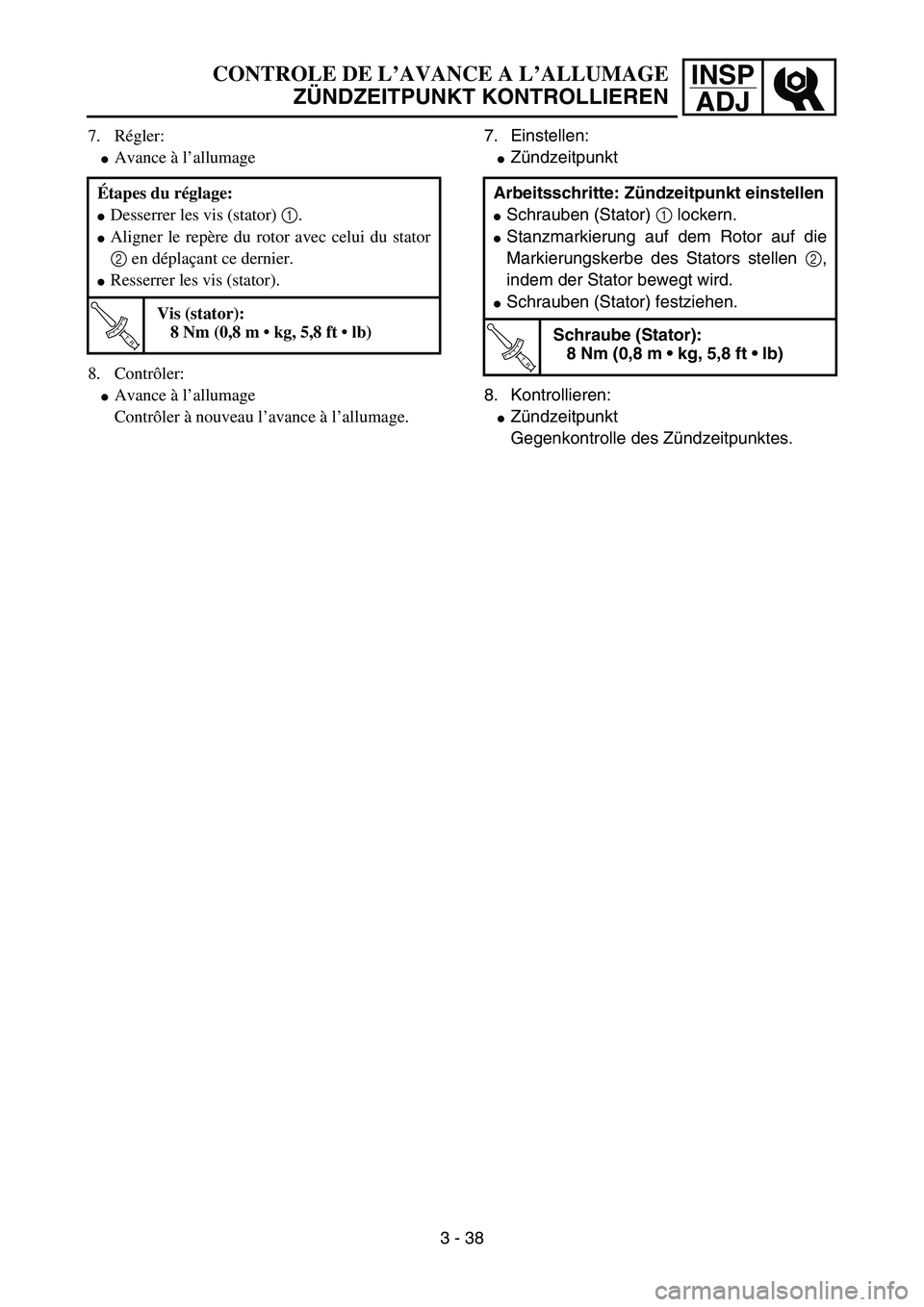 YAMAHA YZ85 2005  Owners Manual INSP
ADJCONTROLE DE L’AVANCE A L’ALLUMAGE
ZÜNDZEITPUNKT KONTROLLIEREN
7. Régler:
Avance à l’allumage
8. Contrôler:
Avance à l’allumage
Contrôler à nouveau l’avance à l’allumage. 