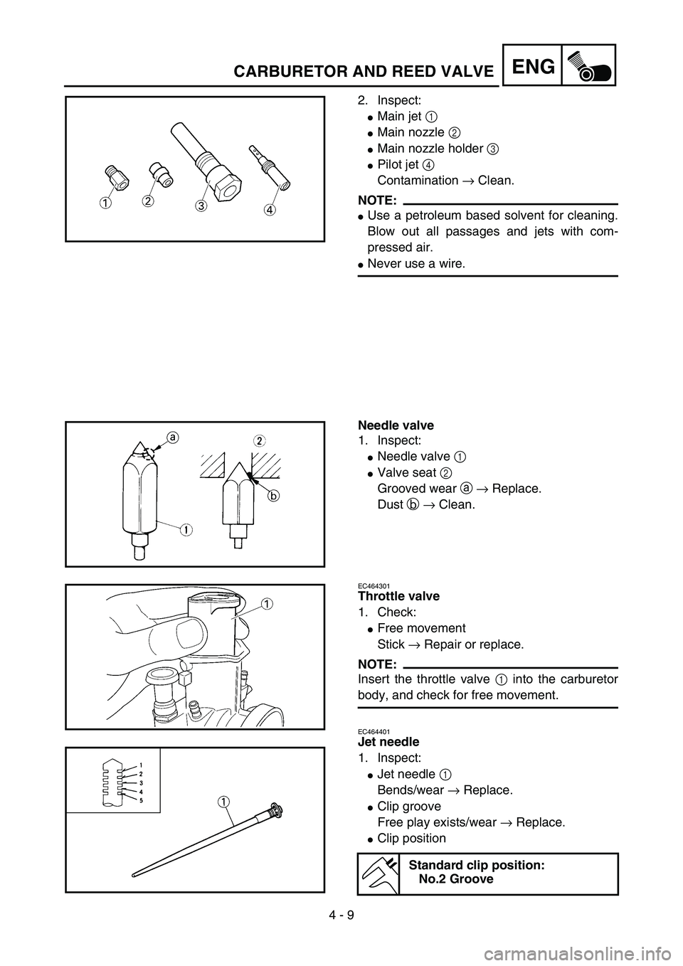 YAMAHA YZ85 2005  Owners Manual 4 - 9
ENGCARBURETOR AND REED VALVE
2. Inspect:
Main jet 1 
Main nozzle 2 
Main nozzle holder 3 
Pilot jet 4 
Contamination → Clean.
NOTE:
Use a petroleum based solvent for cleaning.
Blow out al