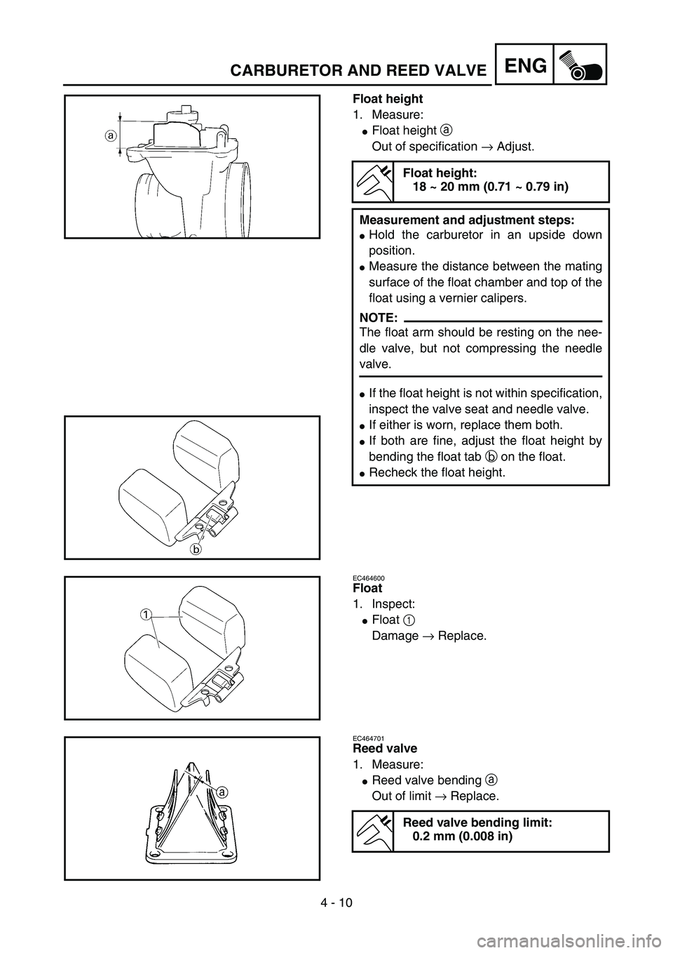 YAMAHA YZ85 2005  Owners Manual 4 - 10
ENGCARBURETOR AND REED VALVE
Float height
1. Measure:
Float height a 
Out of specification → Adjust.
Float height:
18 ~ 20 mm (0.71 ~ 0.79 in)
Measurement and adjustment steps:
Hold the car