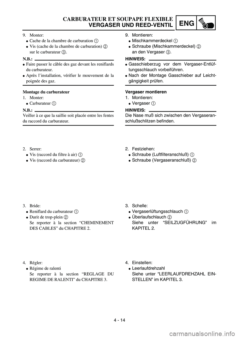 YAMAHA YZ85 2005  Owners Manual 4 - 14
ENG
CARBURATEUR ET SOUPAPE FLEXIBLE
VERGASER UND REED-VENTIL
9. Monter:
Cache de la chambre de carburation 1 
Vis (cache de la chambre de carburation) 2 
sur le carburateur 3. 
N.B.:
Faire p