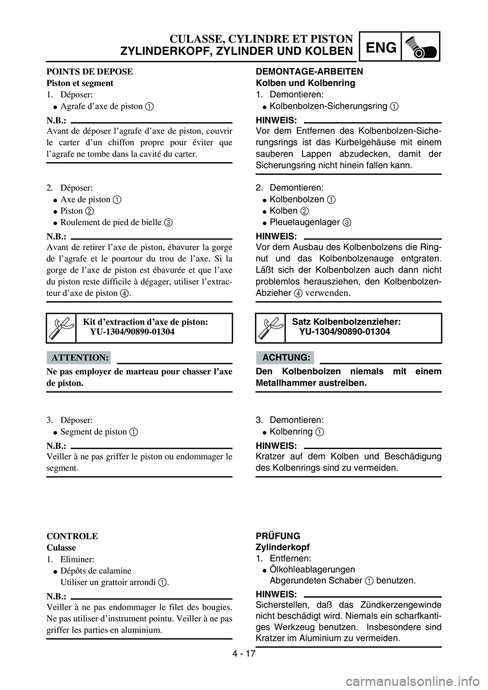 YAMAHA YZ85 2005  Owners Manual 4 - 17
ENG
POINTS DE DEPOSE
Piston et segment
1. Déposer:
Agrafe d’axe de piston 1 
N.B.:
Avant de déposer l’agrafe d’axe de piston, couvrir
le carter d’un chiffon propre pour éviter que
l