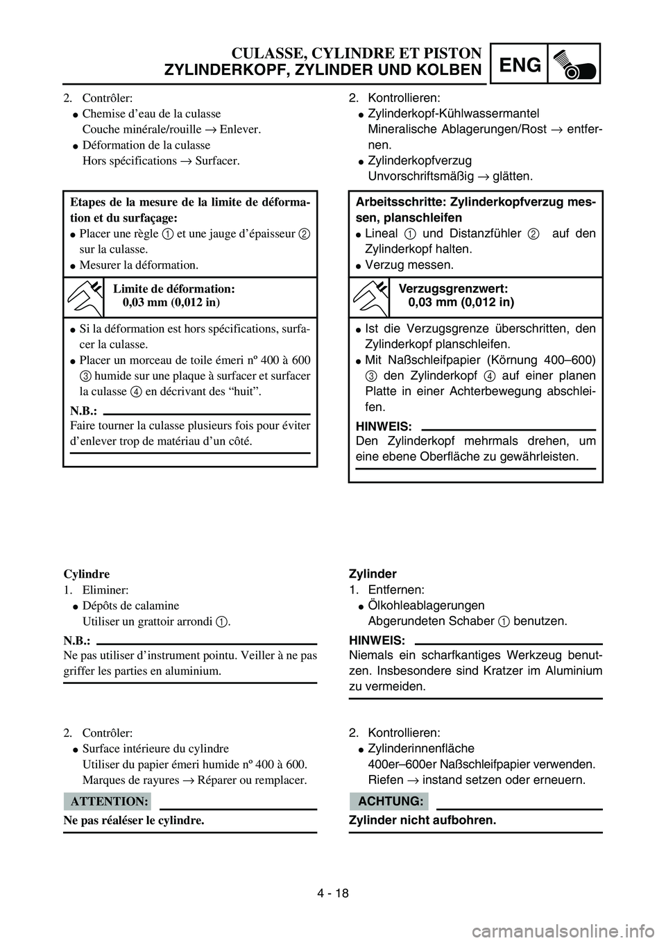 YAMAHA YZ85 2005  Owners Manual 4 - 18
ENG
2. Contrôler:
Chemise d’eau de la culasse
Couche minérale/rouille → Enlever.
Déformation de la culasse
Hors spécifications → Surfacer.
Etapes de la mesure de la limite de défor