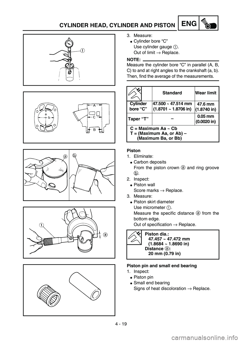 YAMAHA YZ85 2005  Owners Manual 4 - 19
ENG
3. Measure:
Cylinder bore “C”
Use cylinder gauge 1.
Out of limit → Replace.
NOTE:
Measure the cylinder bore “C” in parallel (A, B,
C) to and at right angles to the crankshaft (a,