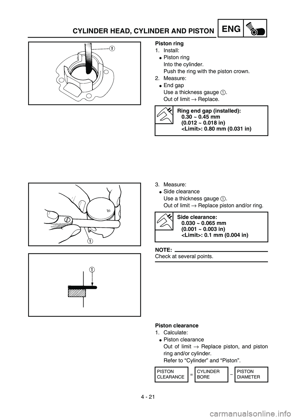 YAMAHA YZ85 2005  Owners Manual 4 - 21
ENG
Piston ring
1. Install:
Piston ring
Into the cylinder.
Push the ring with the piston crown.
2. Measure:
End gap
Use a thickness gauge 1.
Out of limit → Replace.
Ring end gap (installed)