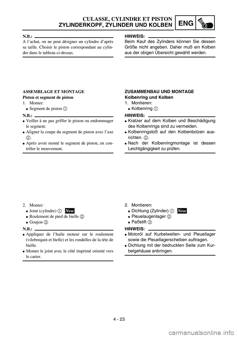 YAMAHA YZ85 2005  Owners Manual 4 - 23
ENG
N.B.:
A l’achat, on ne peut désigner un cylindre d’après
sa taille. Choisir le piston correspondant au cylin-
dre dans le tableau ci-dessus.
ASSEMBLAGE ET MONTAGE
Piston et segment de