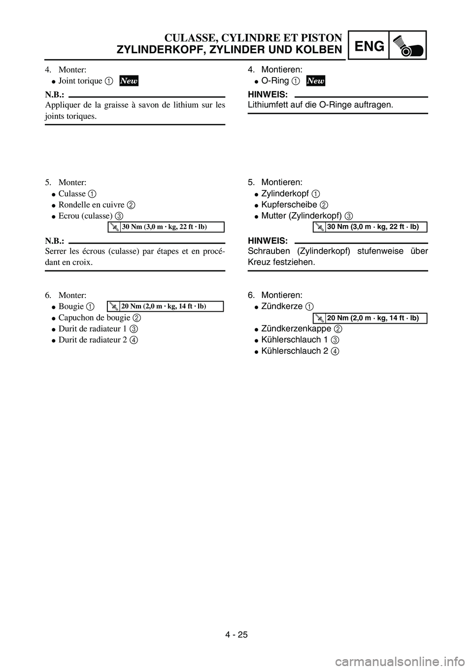 YAMAHA YZ85 2005  Owners Manual 4 - 25
ENG
4. Monter:
Joint torique 1
N.B.:
Appliquer de la graisse à savon de lithium sur les
joints toriques.
5. Monter:
Culasse 1 
Rondelle en cuivre 2 
Ecrou (culasse) 3 
N.B.:
Serrer les éc
