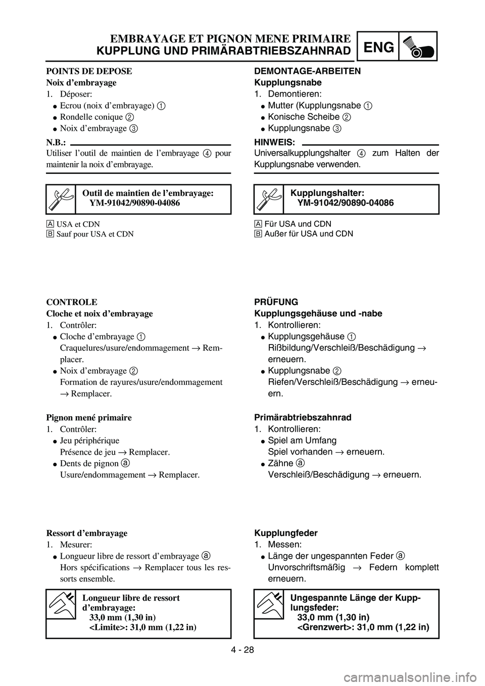 YAMAHA YZ85 2005  Owners Manual 4 - 28
ENG
POINTS DE DEPOSE
Noix d’embrayage
1. Déposer:
Ecrou (noix d’embrayage) 1 
Rondelle conique 2 
Noix d’embrayage 3 
N.B.:
Utiliser l’outil de maintien de l’embrayage 4 pour
main