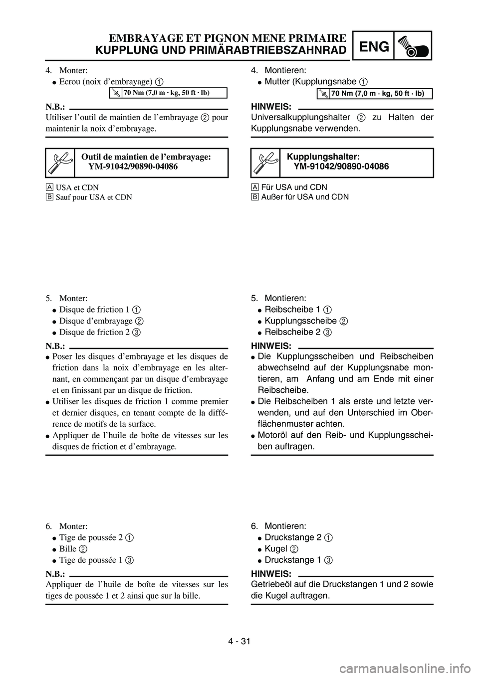 YAMAHA YZ85 2005  Owners Manual 4 - 31
ENG
4. Monter:
Ecrou (noix d’embrayage) 1 
N.B.:
Utiliser l’outil de maintien de l’embrayage 2 pour
maintenir la noix d’embrayage.
ÈUSA et CDN
ÉSauf pour USA et CDN
Outil de maintien