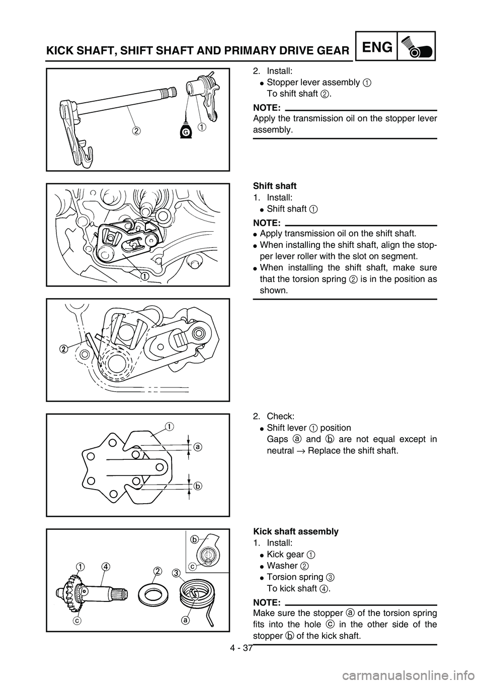 YAMAHA YZ85 2005  Owners Manual 4 - 37
ENG
2. Install:
Stopper lever assembly 1 
To shift shaft 2.
NOTE:
Apply the transmission oil on the stopper lever
assembly.
5PA41070
Shift shaft
1. Install:
Shift shaft 1 
NOTE:
Apply transm