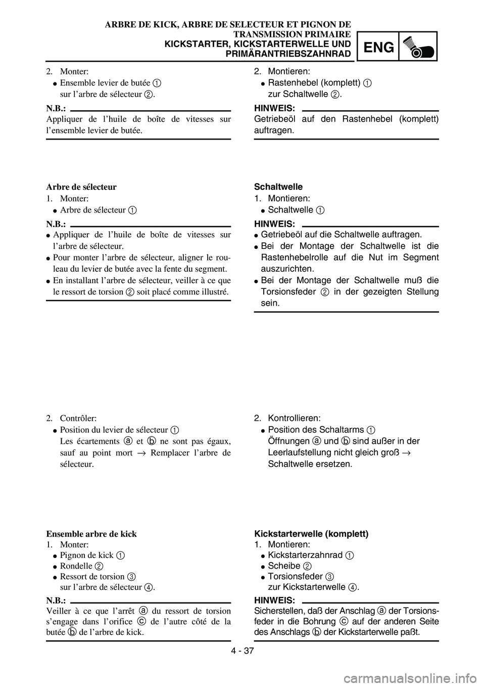 YAMAHA YZ85 2005  Owners Manual 4 - 37
ENG
2. Monter:
Ensemble levier de butée 1 
sur l’arbre de sélecteur 2.
N.B.:
Appliquer de l’huile de boîte de vitesses sur
l’ensemble levier de butée.
Arbre de sélecteur
1. Monter:
