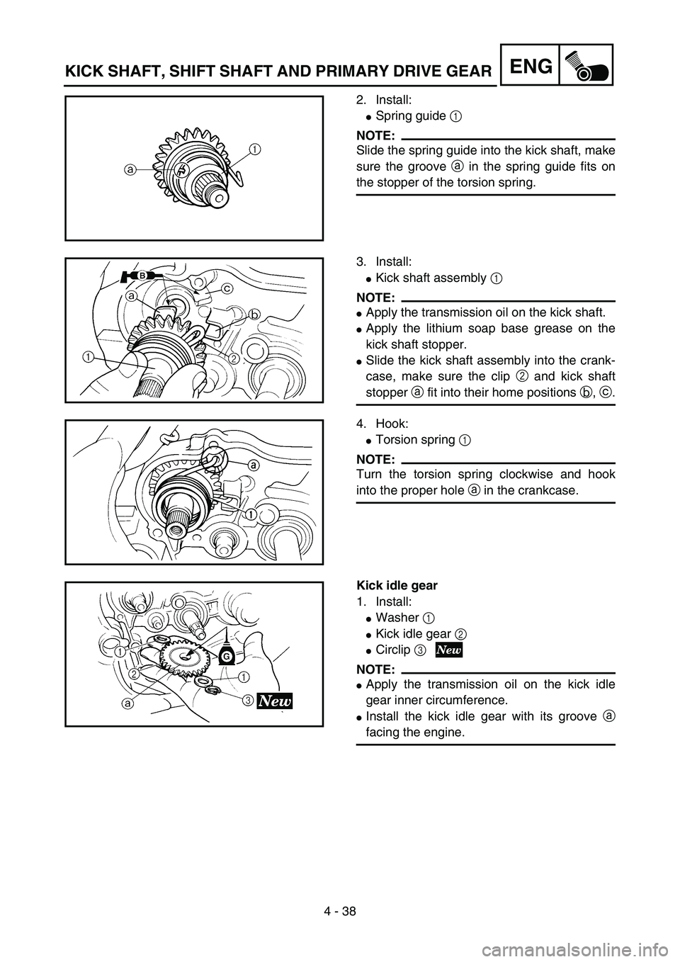 YAMAHA YZ85 2005  Owners Manual 4 - 38
ENG
2. Install:
Spring guide 1 
NOTE:
Slide the spring guide into the kick shaft, make
sure the groove a in the spring guide fits on
the stopper of the torsion spring.
5PA41120
3. Install:
Ki
