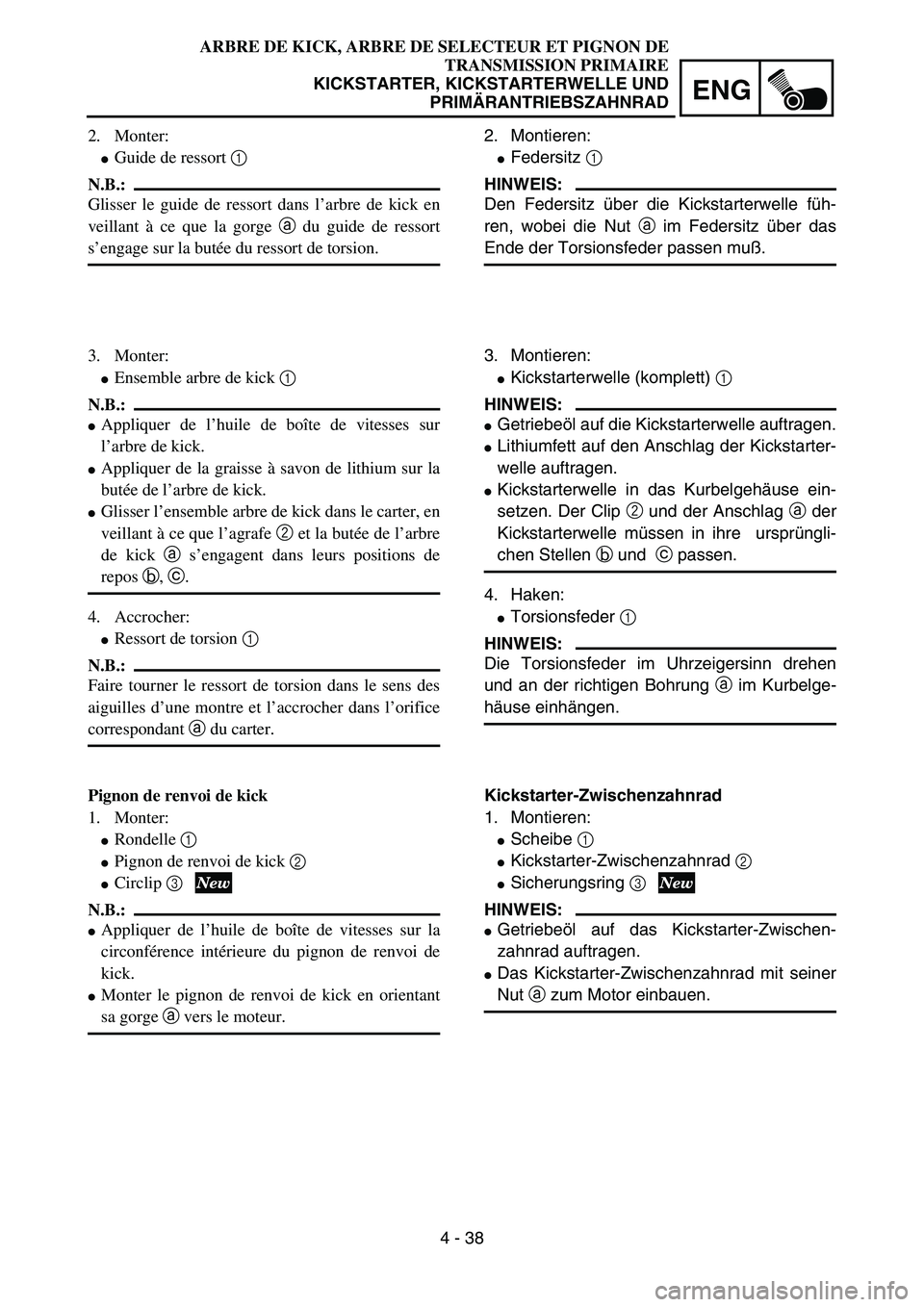 YAMAHA YZ85 2005  Owners Manual 4 - 38
ENG
2. Monter:
Guide de ressort 1 
N.B.:
Glisser le guide de ressort dans l’arbre de kick en
veillant à ce que la gorge a du guide de ressort
s’engage sur la butée du ressort de torsion.