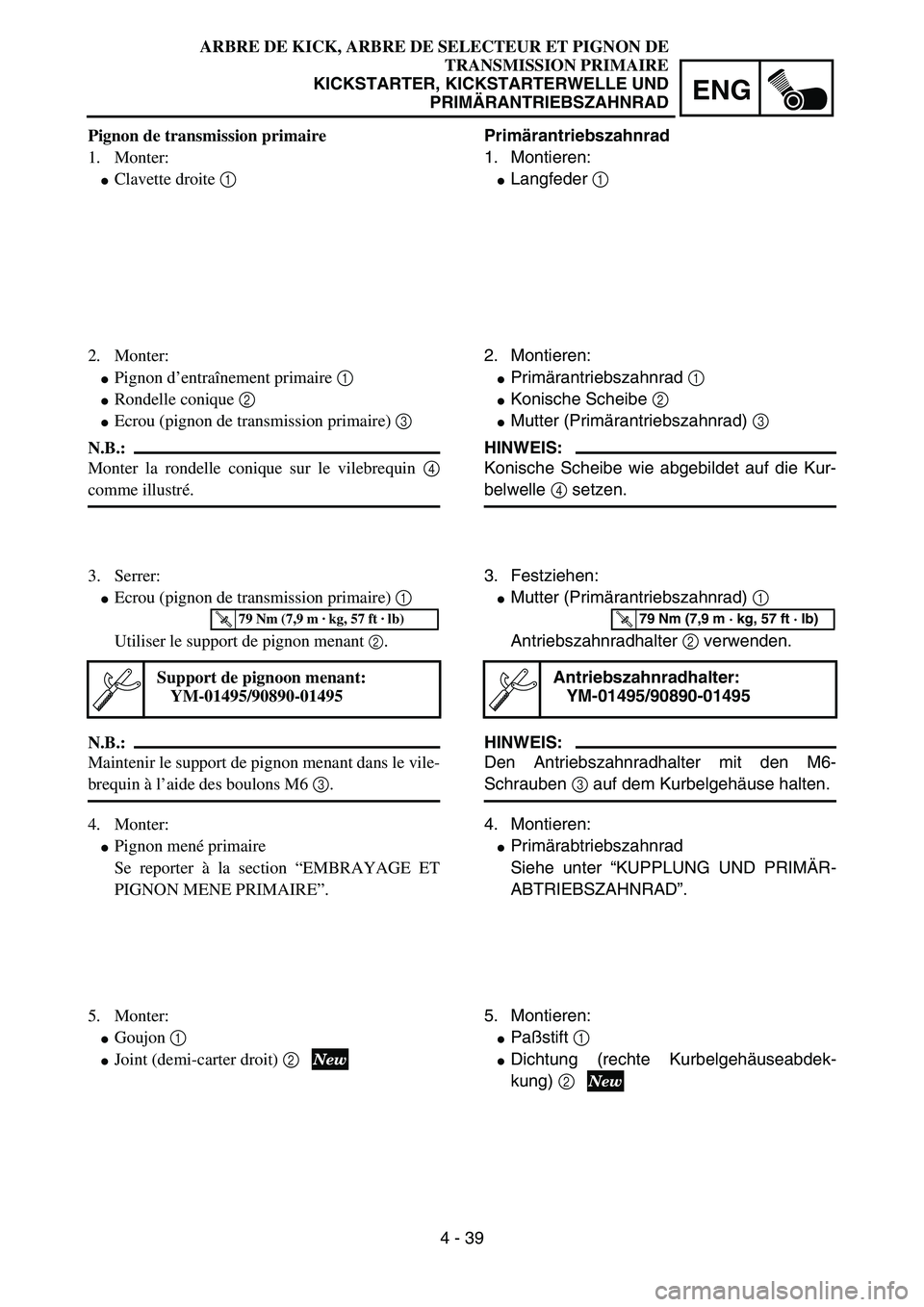 YAMAHA YZ85 2005  Owners Manual 4 - 39
ENG
Pignon de transmission primaire
1. Monter:
Clavette droite 1 
2. Monter:
Pignon d’entraînement primaire 1 
Rondelle conique 2 
Ecrou (pignon de transmission primaire) 3 
N.B.:
Monter