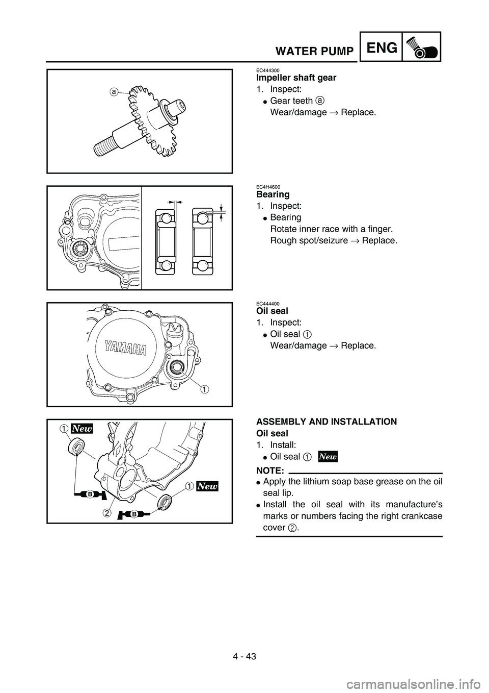 YAMAHA YZ85 2005  Owners Manual 4 - 43
ENG
EC444300
Impeller shaft gear
1. Inspect:
Gear teeth a 
Wear/damage → Replace.
5PA41290
EC4H4600
Bearing
1. Inspect:
Bearing
Rotate inner race with a finger.
Rough spot/seizure → Repla