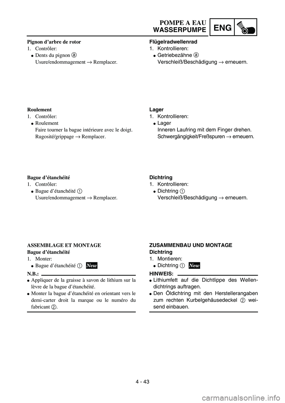 YAMAHA YZ85 2005  Owners Manual 4 - 43
ENG
Pignon d’arbre de rotor
1. Contrôler:
Dents du pignon a 
Usure/endommagement → Remplacer.
Roulement
1. Contrôler:
Roulement
Faire tourner la bague intérieure avec le doigt.
Rugosit