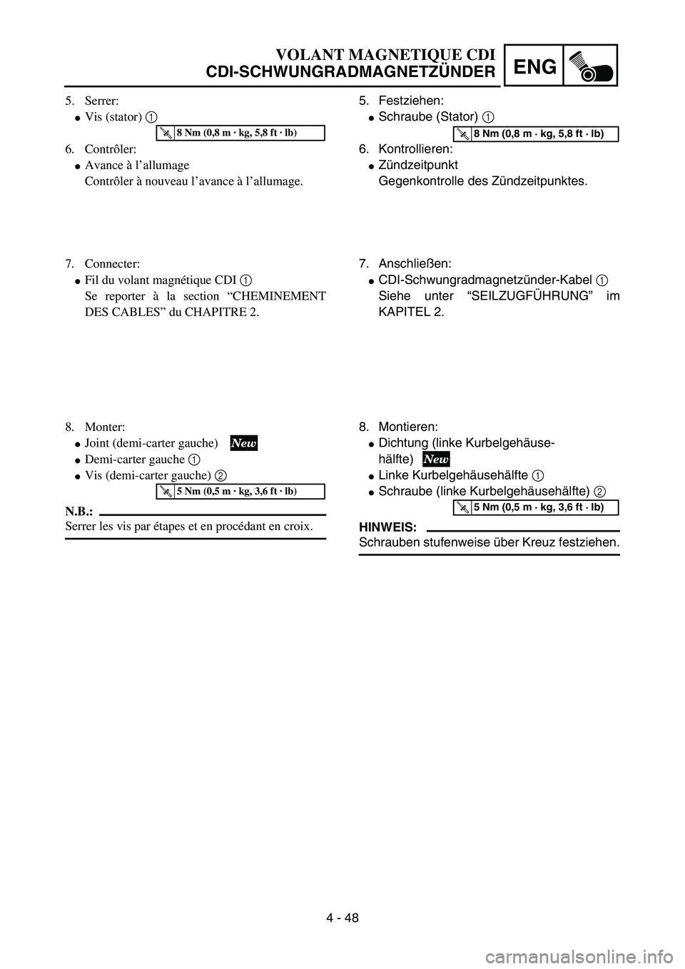 YAMAHA YZ85 2005  Owners Manual 4 - 48
ENG
5. Serrer:
Vis (stator) 1 
6. Contrôler:
Avance à l’allumage
Contrôler à nouveau l’avance à l’allumage.
T R..8 Nm (0,8 m · kg, 5,8 ft · lb)
7. Connecter:
Fil du volant magn
