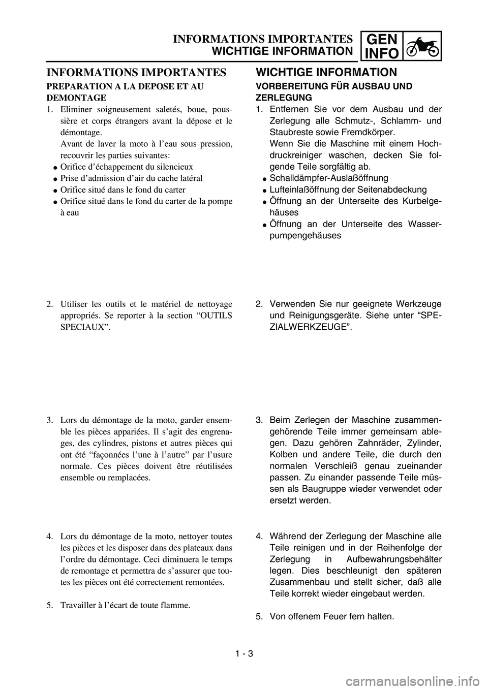 YAMAHA YZ85 2005 Owners Guide 1 - 3
GEN
INFOINFORMATIONS IMPORTANTES
WICHTIGE INFORMATION
INFORMATIONS IMPORTANTES
PREPARATION A LA DEPOSE ET AU 
DEMONTAGE
1. Eliminer soigneusement saletés, boue, pous-
sière et corps étrangers