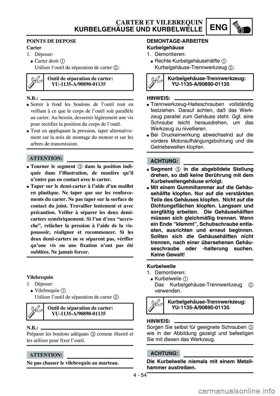YAMAHA YZ85 2005  Owners Manual 4 - 54
ENG
POINTS DE DEPOSE
Carter
1. Déposer:
Carter droit 1 
Utiliser l’outil de séparation de carter 2.
N.B.:
Serrer à fond les boulons de l’outil tout en
veillant à ce que le corps de l